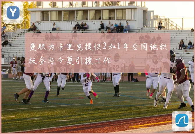曼联为卡里克提供2加1年合同他积极参与今夏引援工作