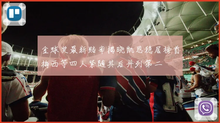 金球奖最新赔率揭晓凯恩稳居榜首梅西等四人紧随其后并列第二